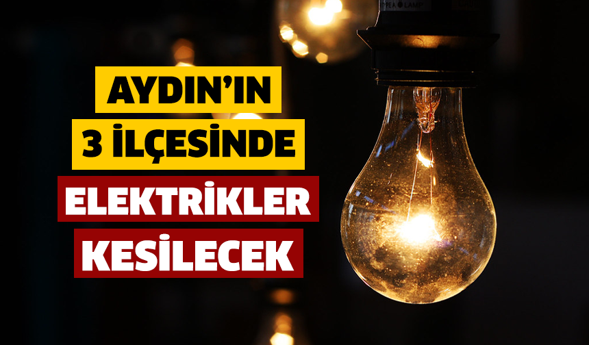 Aydın’da cumartesi günü 3 ilçede elektrikler kesilecek