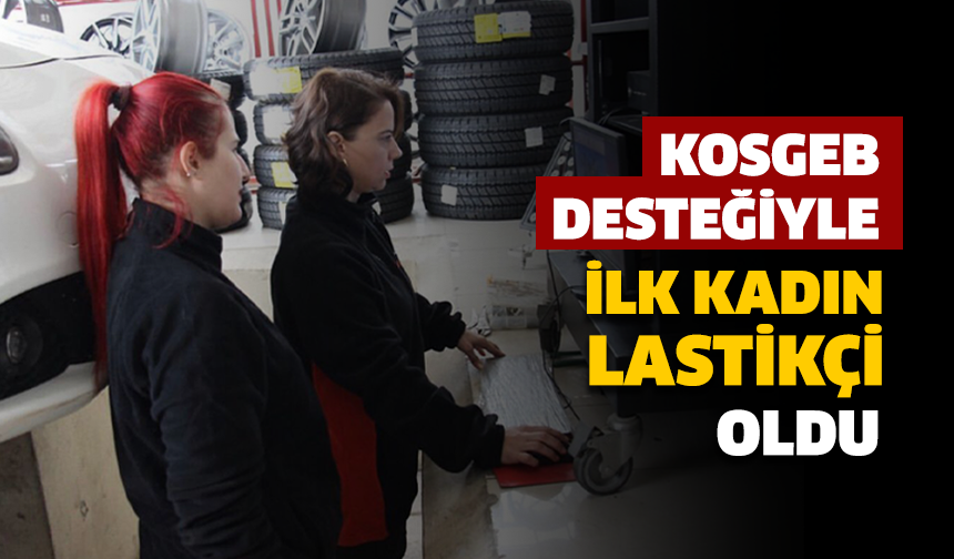 Kosgeb'ten destek aldı, ilk kadın lastikçi oldu